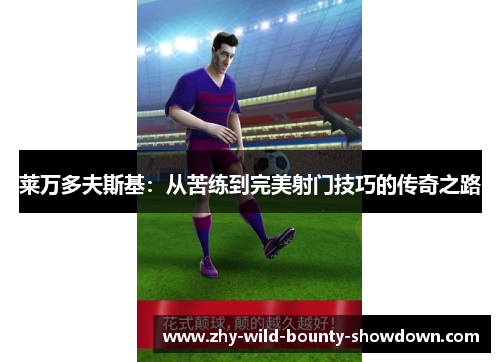 莱万多夫斯基：从苦练到完美射门技巧的传奇之路