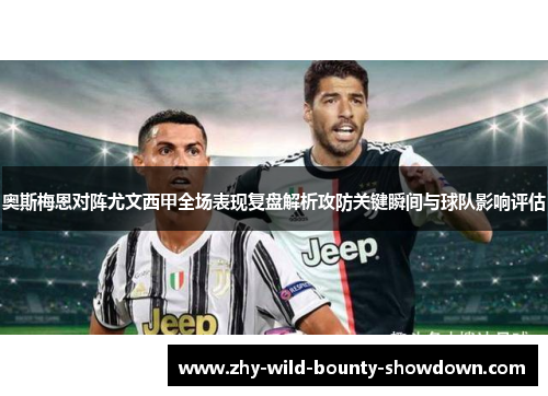 奥斯梅恩对阵尤文西甲全场表现复盘解析攻防关键瞬间与球队影响评估