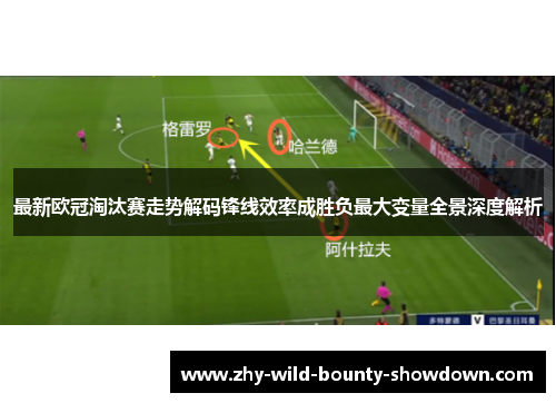 最新欧冠淘汰赛走势解码锋线效率成胜负最大变量全景深度解析