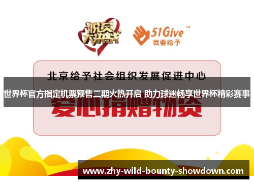 世界杯官方指定机票预售二期火热开启 助力球迷畅享世界杯精彩赛事 世界杯官方指定机票预售二期火热开启 助力球迷畅享世界杯精彩赛事