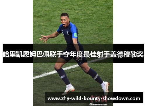 哈里凯恩姆巴佩联手夺年度最佳射手盖德穆勒奖