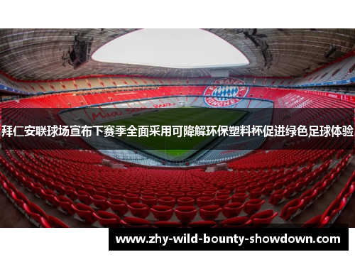 拜仁安联球场宣布下赛季全面采用可降解环保塑料杯促进绿色足球体验