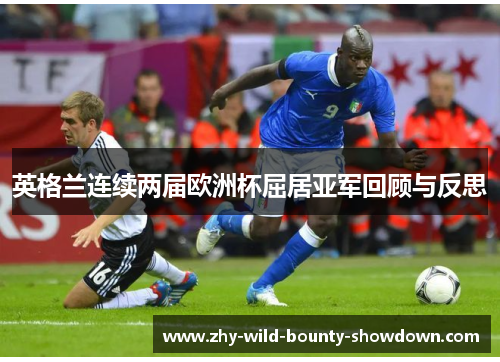 英格兰连续两届欧洲杯屈居亚军回顾与反思