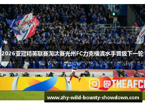 2026亚冠精英联赛淘汰赛光州FC力克横滨水手晋级下一轮 2026亚冠精英联赛淘汰赛光州FC力克横滨水手晋级下一轮