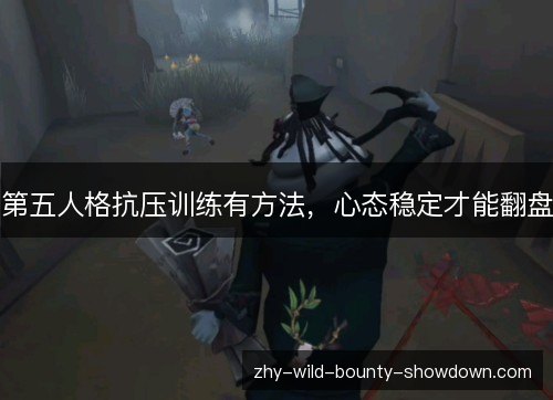 第五人格抗压训练有方法，心态稳定才能翻盘